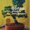 Bonsai ziehen, gestalten und pflegen: Schritt für Schritt zum Bonsaiprofi von Johann Kastner