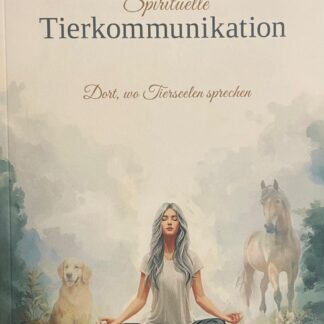 Spirituelle Tierkommunikation: Dort, wo Tierseelen sprechen von Julia Josl