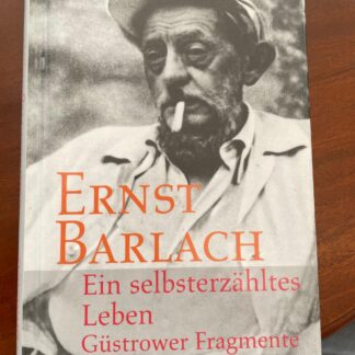 Ernst Barlach - Ein selbsterzähltes Leben - Güstrower Fragmente von Ernst Barlach