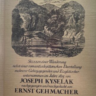 Zu Fuss durch Österreich. Skizzen einer Wanderung nebst einer romantisch pittoresken Darstellung mehrerer Gebirgsgegenden und Eisglätscher unternommen im Jahre 1825 von Joseph Kyselak -  nachgegangen und nachgedacht von Ernst Gehmacher