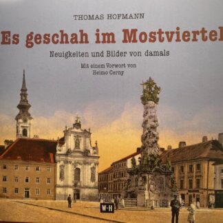 Es geschah im Mostviertel. Neuigkeiten und Bilder von damals von Thomas Hofmann